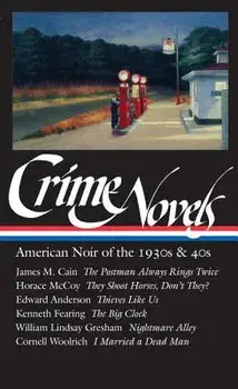 Crime Novels: American Noir of the 1930s & 40s (Loa #94): The Postman Always Rings Twice / They Shoot Horses, Don't They? / Thieves Like Us / The Big, Hardcover/Robert Polito