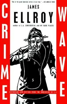 Crime Wave: Reportage and Fiction from the Underside of L.A., Paperback/James Ellroy