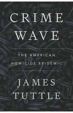 Crime Wave: The American Homicide Epidemic - James Tuttle