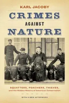 Crimes Against Nature: Squatters, Poachers, Thieves, and the Hidden History of American Conservation, Paperback/Karl Jacoby