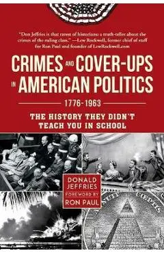 Crimes and Cover-Ups in American Politics: 1776-1963 - Donald Jeffries