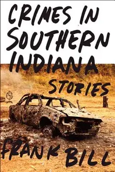 Crimes in Southern Indiana: Stories, Paperback/Frank Bill