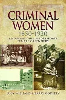 Criminal Women 1850-1920. Researching the Lives of Britain's Female Offenders, Paperback/Barry Godfrey