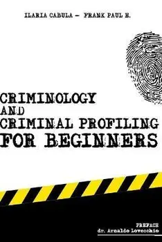 Criminology and Criminal Profiling for beginners: (crime scene forensics, serial killers and sects), Paperback/Ilaria Cabula