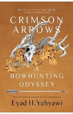 Crimson Arrows: A Bowhunting Odyssey - Eyad H. Yehyawi