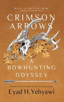 Crimson Arrows: A Bowhunting Odyssey, Hardcover/Eyad H. Yehyawi