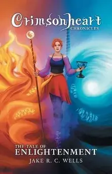 Crimsonheart Chronicles: The Tale of Enlightenment, Paperback/Jake R. C. Wells