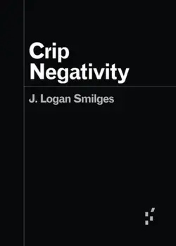 Crip Negativity, Paperback/J. Logan Smilges