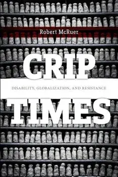 Crip Times: Disability, Globalization, and Resistance, Paperback/Robert McRuer