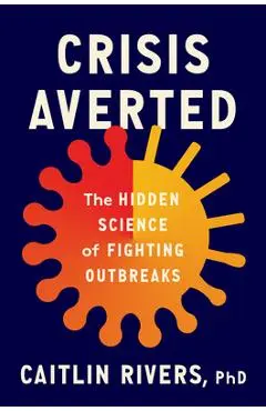 Crisis Averted: The Hidden Science of Fighting Outbreaks - Caitlin Rivers