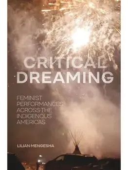 Critical Dreaming. Feminist Performances Across the Indigenous Americas, Paperback/Lilian Mengesha