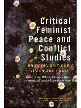 Critical Feminist Peace and Conflict Studies. Bridging Critique, Vision and Praxis, Hardback/***