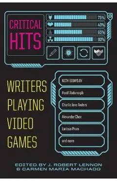 Critical Hits: Writers Playing Video Games - Carmen Maria Machado