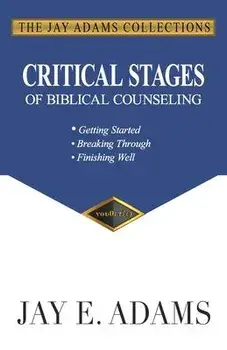 Critical Stages of Biblical Counseling: Gettings Started, Breaking Through, Finishing Well, Paperback/Jay E. Adams
