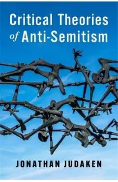 Critical Theories of Anti-Semitism - Jonathan Judaken