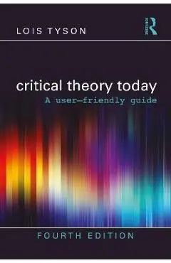 Critical Theory Today: A User-Friendly Guide - Lois Tyson
