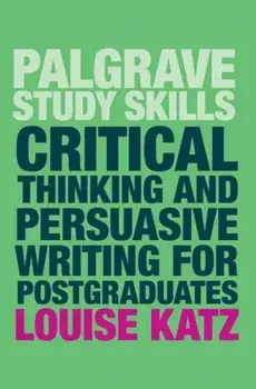 Critical Thinking and Persuasive Writing for Postgraduates, Paperback/Louise Katz