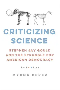 Criticizing Science. Stephen Jay Gould and the Struggle for American Democracy, Hardback/Myrna Perez
