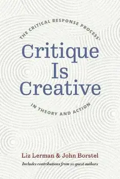 Critique Is Creative: The Critical Response Process(r) in Theory and Action, Paperback/Liz Lerman
