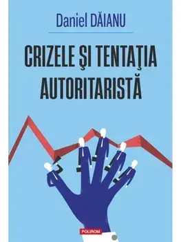 Crizele si tentatia autoritarista/Daniel Daianu