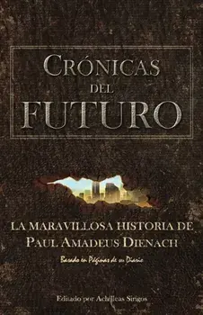 Crnicas Del Futuro: La maravillosa historia de Paul Amadeus Dienach, Paperback/Achilleas Sirigos