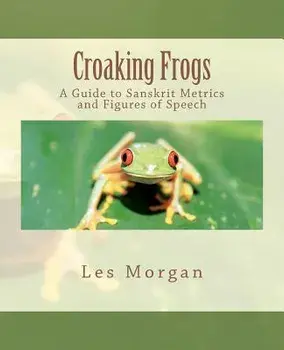 Croaking Frogs: A Guide to Sanskrit Metrics and Figures of Speech, Paperback/Les Morgan