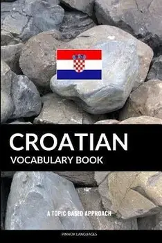 Croatian Vocabulary Book: A Topic Based Approach, Paperback/Pinhok Languages