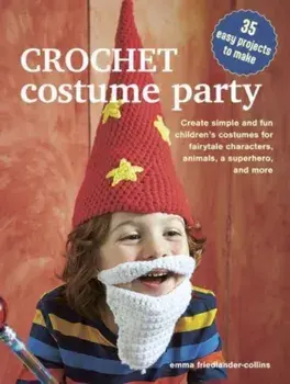 Crochet Costume Party: over 35 easy patterns to make. Create Simple and Fun Children’s Costumes for Fairytale Characters, Animals, a Superhero and More, UK edition, Paperback/Emma Friedlander-Collins