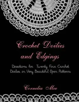 Crochet Doilies and Edgings: Directions for Twenty Four Crochet Doilies in Very Beautiful Patterns, Paperback/Cornelia Mee