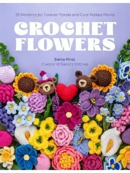 Crochet Flowers. 35 Patterns for Forever Florals and Cute Potted Plants, Paperback/Sierra Miral