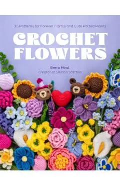 Crochet Flowers: 35 Patterns for Forever Florals and Cute Potted Plants - Sierra Miral