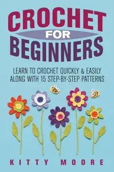 Crochet For Beginners (2nd Edition): Learn To Crochet Quickly & Easily Along With 15 Step-By-Step Patterns, Paperback/Kitty Moore