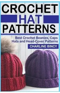 Crochet Hat Patterns: Best Crochet Beanies, Caps, Hats, and Head-Cover Patterns. - Charline Bincy