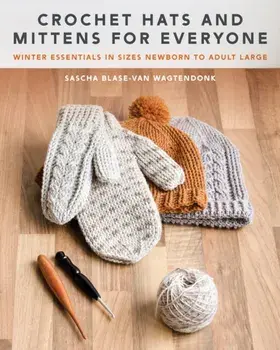 Crochet Hats and Mittens for Everyone. Winter Essentials in Sizes Newborn to Adult Large, Paperback/Sascha Blase-Van Wagtendonk