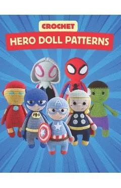 Crochet Hero Doll Patterns: Create Adorable Hero Dolls with Easy-to-Follow Crochet Patterns, Beginner-Friendly Patterns - Sapphire Stephens