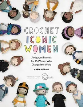 Crochet Iconic Women: Amigurumi Patterns for 15 Women Who Changed the World, Paperback/Carla Mitrani
