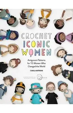 Crochet Iconic Women: Amigurumi Patterns for 15 Women Who Changed the World - Carla Mitrani