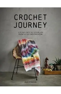 Crochet Journey: A Global Crochet Adventure from the Guy with the Hook - Mark Roseboom