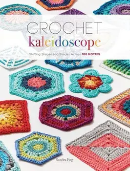 Crochet Kaleidoscope: Shifting Shapes and Shades Across 100 Motifs, Paperback/Sandra Eng