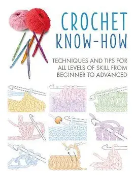 Crochet Know-How. Techniques and Tips for All Levels of Skill from Beginner to Advanced, Paperback/CICO Books