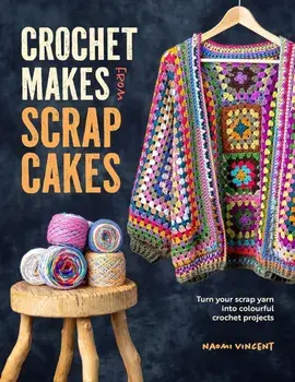 Crochet Makes from Scrap Cakes. Turn Your Scrap Yarn into Colourful Crochet Projects, Paperback/Naomi Vincent