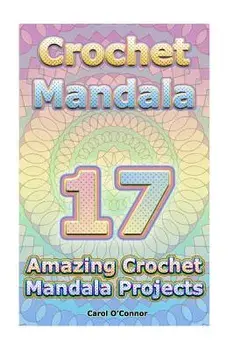 Crochet Mandala: 17 Amazing Crochet Mandala Projects: (Crochet Mandala Patterns, Crochet for Beginners), Paperback/Carol O'Conor