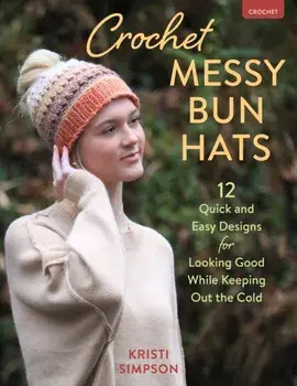 Crochet Messy Bun Hats. 12 Quick and Easy Designs for Looking Good While Keeping out the Cold, Paperback/Kristi Simpson