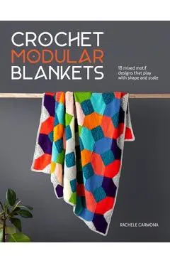 Crochet Modular Blankets: 18 Mixed Motif Designs That Play with Colour, Shape and Scale - Rachele Carmona