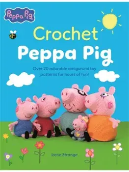 Crochet Peppa Pig. Over 20 Adorable Amigurumi Toy Patterns for Hours of Fun!, Paperback/Irene (Author) Strange