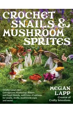 Crochet Snails and Mushroom Sprites - Megan Lapp