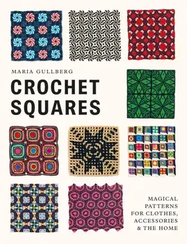 Crochet Squares. Magical patterns for clothes, accessories, and the home, Hardback/Maria Gullberg