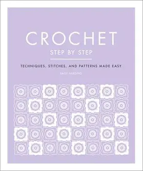 Crochet Step by Step: Techniques, Stitches, and Patterns Made Easy, Paperback/Sally Harding