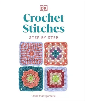 Crochet Stitches Step-by-Step. More than 150 Essential Stitches for Your Next Project, Hardback/Claire Montgomerie