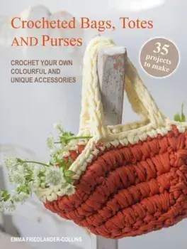 Crocheted Bags, Totes and Purses: 35 projects to make. Crochet Your Own Colourful and Unique Accessories, UK edition, Paperback/Emma Friedlander-Collins